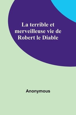 La terrible et merveilleuse vie de Robert le Diable by Anonymous