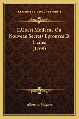 L'Albert Moderne Ou Nouveau Secrets Eprouves Et Licites (1769) by Magnus, Albertus