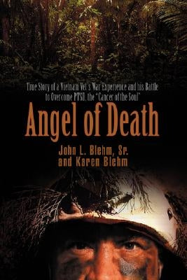 Angel of Death: True Story of a Vietnam Vet's War Experience and His Battle to Overcome Ptsd, the Cancer of the Soul by Blehm, John, Sr.