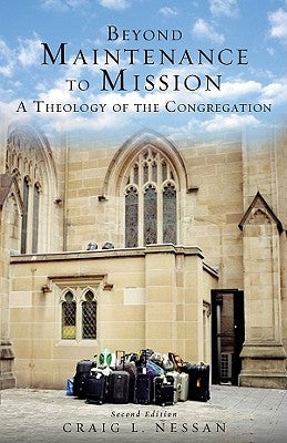 Beyond Maintenance to Mission: A Theology of the Congregation by Nessan, Craig L.