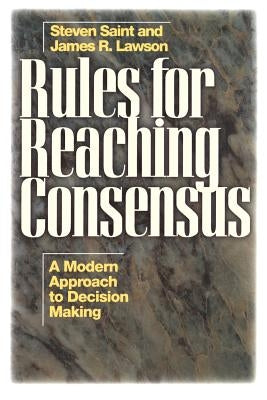 Rules for Reaching Consensus: A Modern Approach to Decision Making by Lawson, James