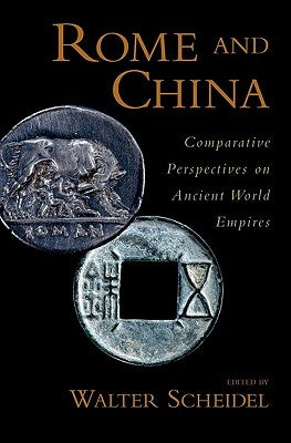 Rome and China: Comparative Perspectives on Ancient World Empires by Scheidel, Walter