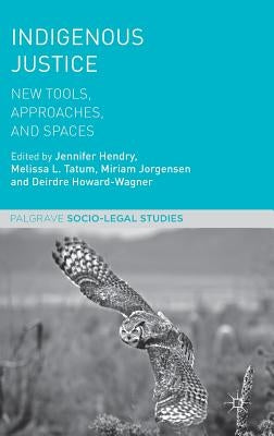 Indigenous Justice: New Tools, Approaches, and Spaces by Hendry, Jennifer