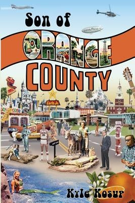 Son of Orange County: Strange Tales of Strange Times Behind the Orange Curtain by Kosup, Kyle