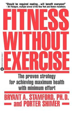 Fitness Without Exercise: The Proven Strategy for Achieving Maximum Health with Minimum Effort by Stamford, Bryant A.