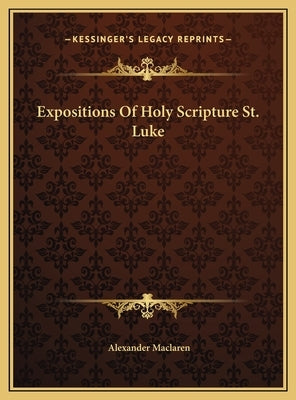 Expositions Of Holy Scripture St. Luke by MacLaren, Alexander