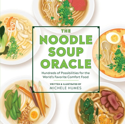 The Noodle Soup Oracle: Hundreds of Possibilities for the World's Favorite Comfort Food by Humes, Michele