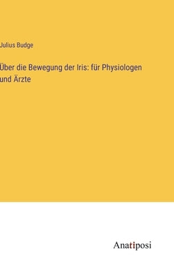 Über die Bewegung der Iris: für Physiologen und Ärzte by Budge, Julius
