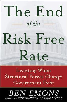 The End of the Risk-Free Rate: Investing When Structural Forces Change Government Debt: Investing When Structural Forces Change Government Debt by Emons, Ben