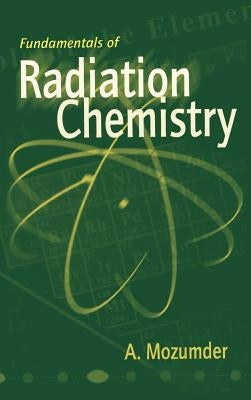 Fundamentals of Radiation Chemistry by Mozumder, A.