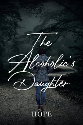 The Alcoholic's Daughter by Hope