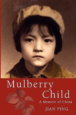 Mulberry Child: A Memoir of China by Ping, Jian