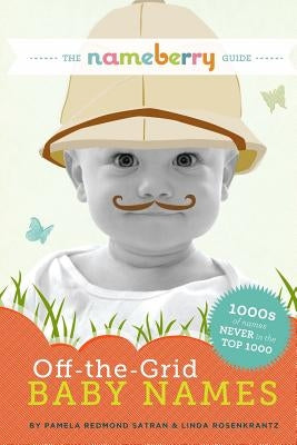 The Nameberry Guide to Off-the-Grid Baby Names: 1000s of Names NEVER in the Top 1000 by Rosenkrantz, Linda