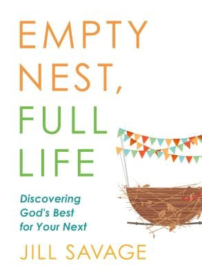 Empty Nest, Full Life: Discovering God's Best for Your Next by Savage, Jill