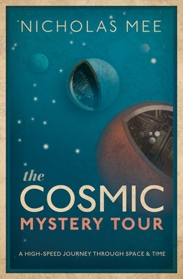 The Cosmic Mystery Tour: A High-Speed Journey Through Space & Time by Mee, Nicholas