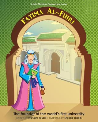 Fatima Al-Fihri The founder of the world's first university: Little Muslims Inspiration Series by Yousaf, Maryam
