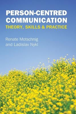 Person-Centred Communication: Theory, Skills and Practice by Motschnig, Renate