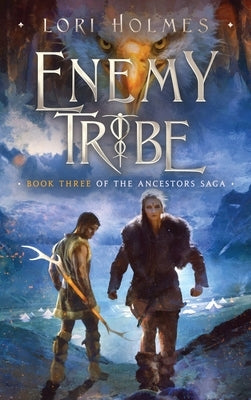 Enemy Tribe: Book 3 of The Ancestors Saga, A Fantasy Fiction Series by Holmes, Lori