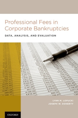 Professional Fees in Corporate Bankruptcies: Data, Analysis, and Evaluation by Lopucki, Lynn M.