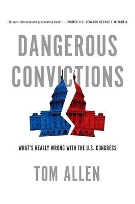 Dangerous Convictions: What's Really Wrong with the U.S. Congress by Allen, Tom