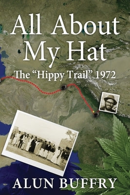 All About My Hat - The Hippy Trail 1972 by Buffry Bsc, Alun