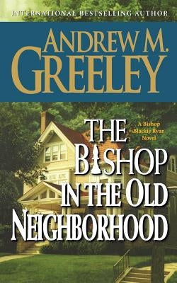 The Bishop in the Old Neighborhood: A Bishop Blackie Ryan Novel by Greeley, Andrew M.