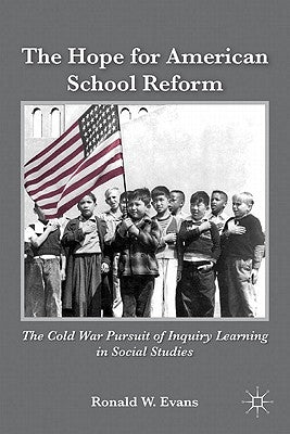 The Hope for American School Reform: The Cold War Pursuit of Inquiry Learning in Social Studies by Evans, Ronald W.