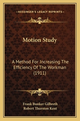 Motion Study: A Method for Increasing the Efficiency of the Workman (1911) by Gilbreth, Frank Bunker
