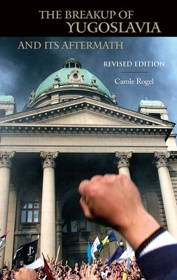 The Breakup of Yugoslavia and Its Aftermath: Revised Edition by Rogel, Carole