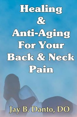 Healing And Anti-Aging For Your Back & Neck Pain by Danto, Do C.