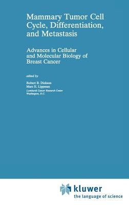 Mammary Tumor Cell Cycle, Differentiation, and Metastasis: Advances in Cellular and Molecular Biology of Breast Cancer by Dickson, Robert B.