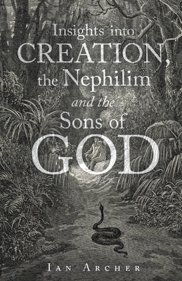 Insights into Creation, the Nephilim and the Sons of God by Archer, Ian