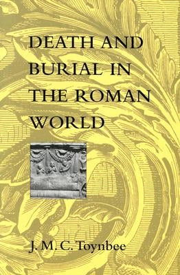 Death and Burial in the Roman World by Toynbee, J. M. C.