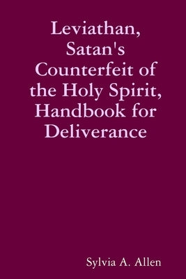 Leviathan, Satan's Counterfeit of the Holy Spirit, Handbook for Deliverance by Allen, Sylvia A.