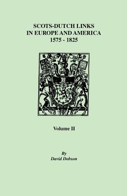 Scots-Dutch Links, 1575-1825. Volume II by Dobson, David