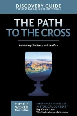 The Path to the Cross Discovery Guide: Embracing Obedience and Sacrifice 11 by Vander Laan, Ray