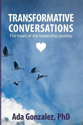 Transformative Conversations: The heart of the leadership journey by Gonzalez Phd, Ada Luz