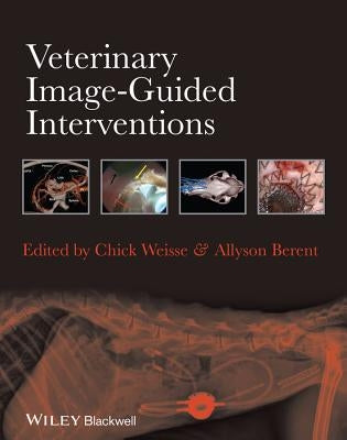 Veterinary Image-Guided Interventions by Weisse, Chick