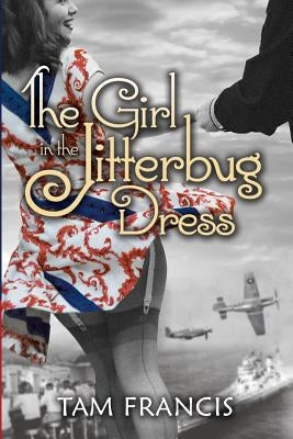 The Girl in the Jitterbug Dress: WWII Historical & Contemporary Romance by Francis, Tam