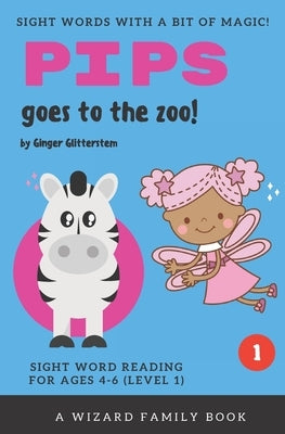 Pips Goes to the Zoo!: Sight Word Reading for Ages 4-6 (Level 1): A Wizard Family Book by Glitterstem, Ginger