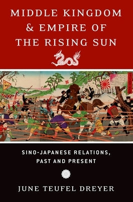 Middle Kingdom and Empire of the Rising Sun: Sino-Japanese Relations, Past and Present by Dreyer, June Teufel