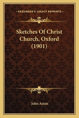 Sketches of Christ Church, Oxford (1901) by Aston, John