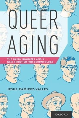 Queer Aging: The Gayby Boomers and a New Frontier for Gerontology by Ramirez-Valles, Jesus