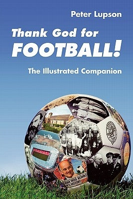 Thank God for Football! - The Illustrated Companion by Lupson