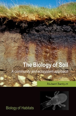 The Biology of Soil: A Community and Ecosystem Approach by Bardgett, Richard D.