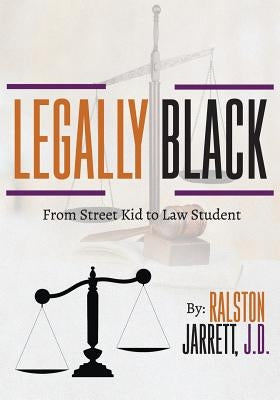 Legally Black: From Street Kid to Law Student by Jarrett, Ralston