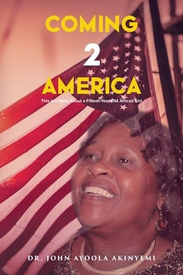 Coming 2 America: This is a Story about a Fifteen-Year-Old African Girl by Akinyemi, John Ayoola