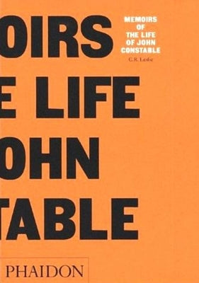 Memoirs of the Life of John Constable: Memoirs of the Life by Leslie, C. R.