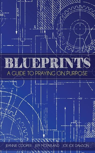 Blueprints: A Guide To Praying On Purpose by Dawson, Joe Joe