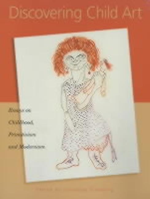 Discovering Child Art: Essays on Childhood, Primitivism, and Modernism by Fineberg, Jonathan